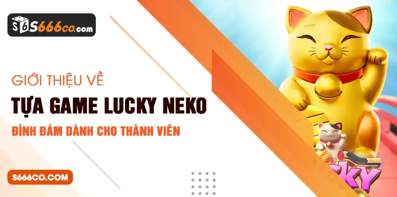 Giới thiệu về tựa game Lucky Neko đình đám dành cho thành viên