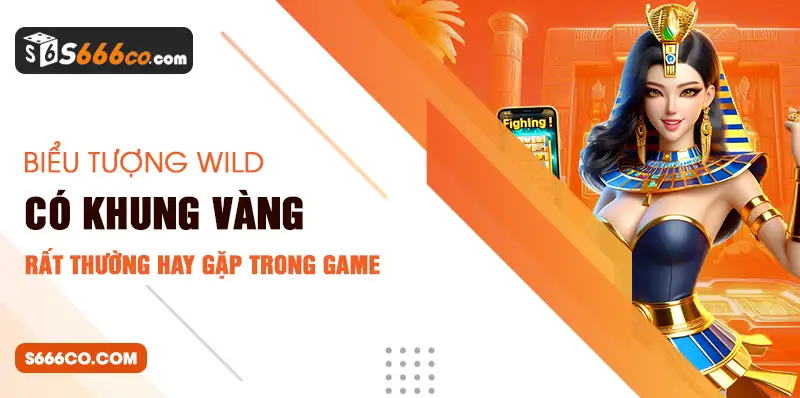 Biểu tượng Wild có khung vàng rất thường hay gặp trong game