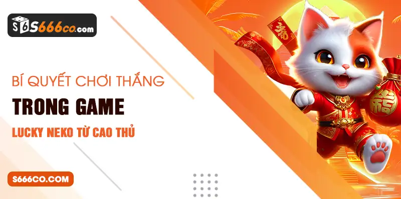 Bí quyết chơi thắng trong game Lucky Neko từ cao thủ