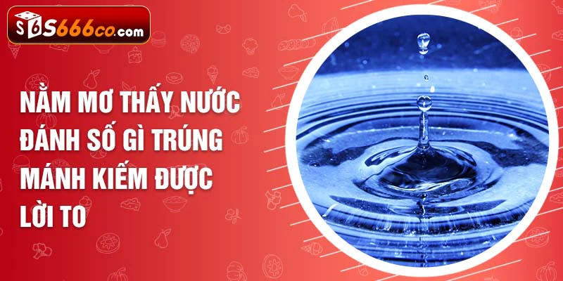 nằm mơ thấy nước đánh số gì