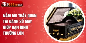 nằm mơ thấy quan tài đánh số may