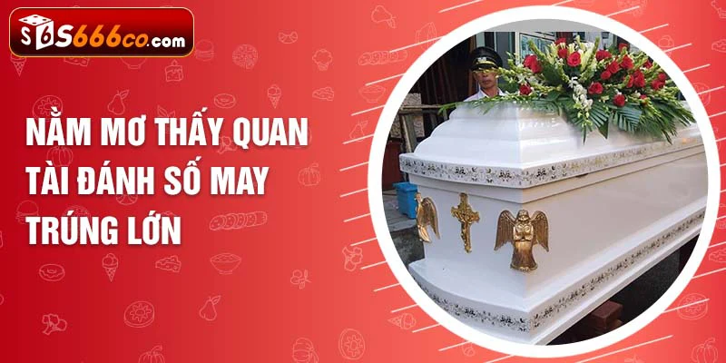 Nằm mơ thấy quan tài đánh số may trúng lớn