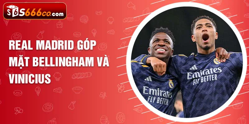 Real Madrid góp mặt Bellingham và Vinicius